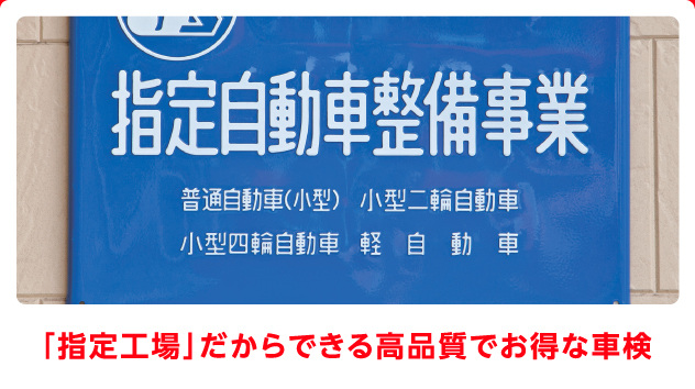 「指定工場」だからできる高品質でお得な車検